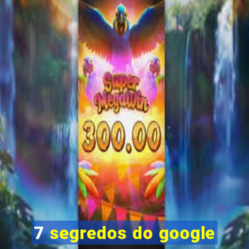 7 segredos do google